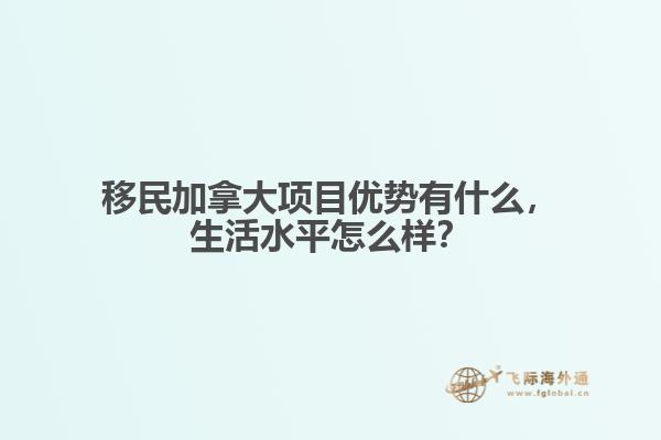 移民加拿大項(xiàng)目?jī)?yōu)勢(shì)有什么，生活水平怎么樣？