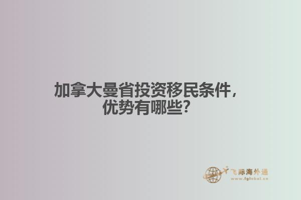 加拿大曼省投資移民條件，優(yōu)勢(shì)有哪些？