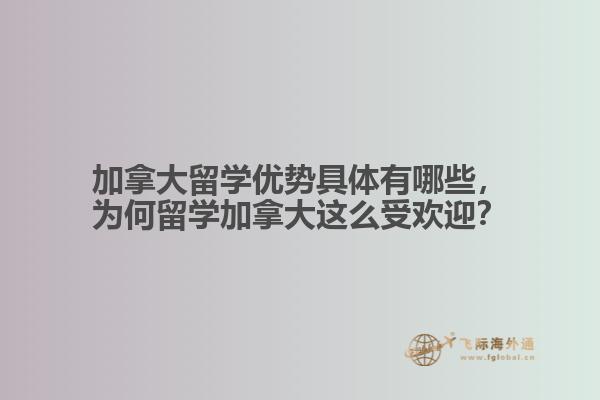 加拿大留學(xué)優(yōu)勢(shì)具體有哪些，為何留學(xué)加拿大這么受歡迎？