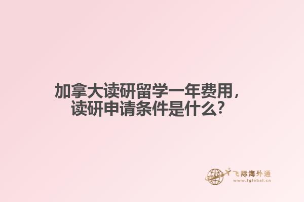 加拿大讀研留學(xué)一年費(fèi)用，讀研申請(qǐng)條件是什么？