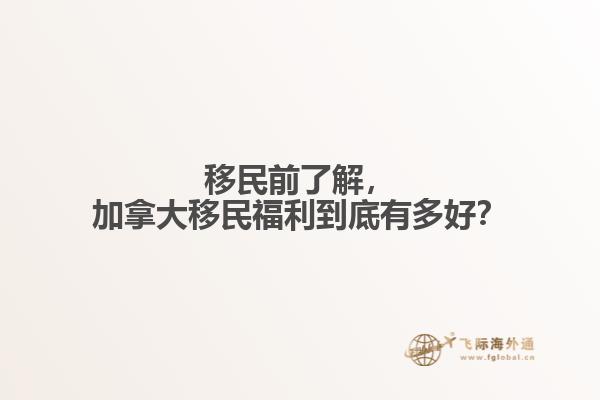 移民前了解，加拿大移民福利到底有多好？