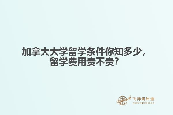 加拿大大學(xué)留學(xué)條件你知多少，留學(xué)費用貴不貴？