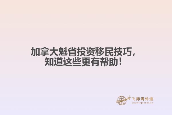 加拿大魁省投資移民技巧，知道這些更有幫助！