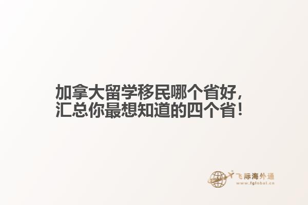 加拿大留學(xué)移民哪個(gè)省好，匯總你最想知道的四個(gè)??！
