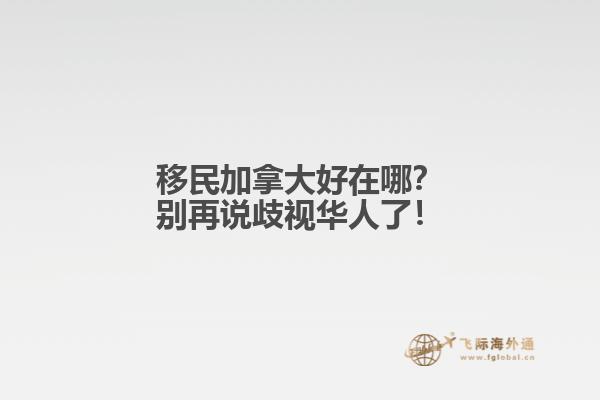 移民加拿大好在哪？別再說(shuō)歧視華人了！
