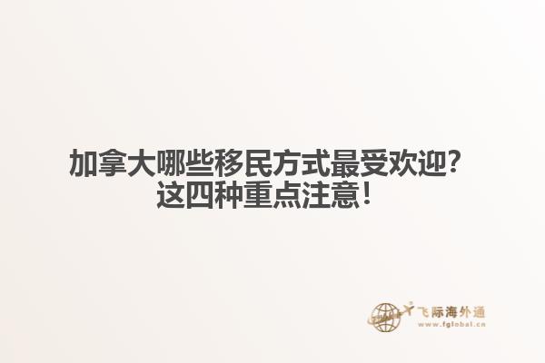 加拿大哪些移民方式最受歡迎？這四種重點注意！