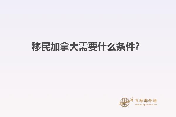 移民加拿大需要什么條件？