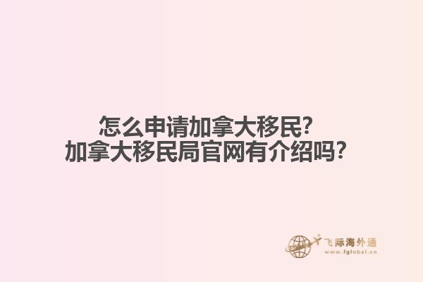 怎么申請加拿大移民？加拿大移民局官網(wǎng)有介紹嗎？