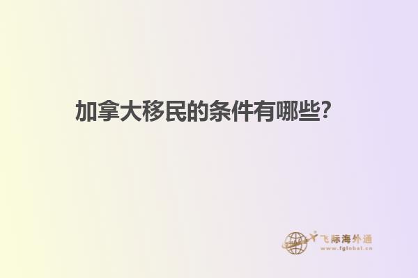 加拿大移民的條件有哪些？