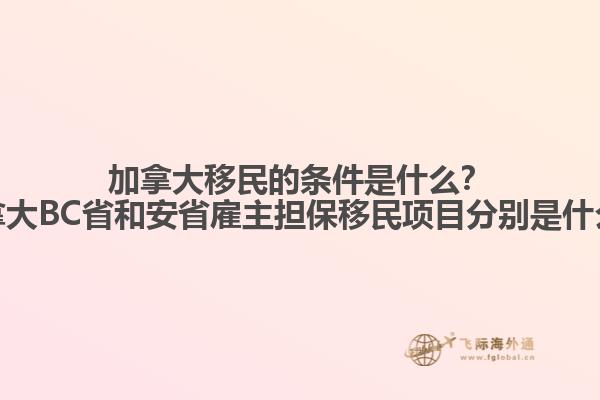 加拿大移民的條件是什么？加拿大BC省和安省雇主擔(dān)保移民項(xiàng)目分別是什么？