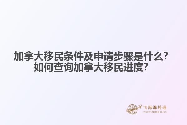 加拿大移民條件及申請步驟是什么？如何查詢加拿大移民進度？