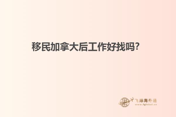 移民加拿大后工作好找嗎？