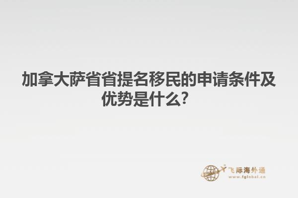 加拿大薩省省提名移民的申請條件及優(yōu)勢是什么？