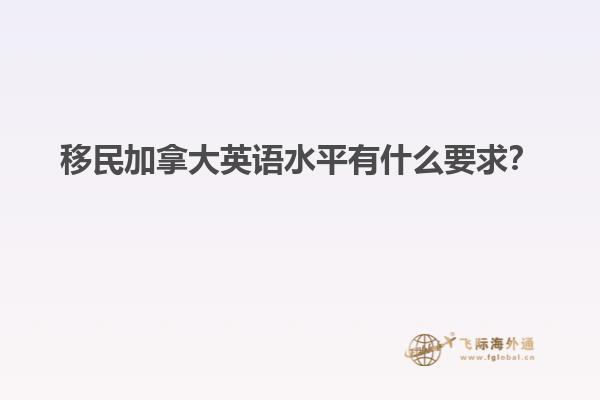 移民加拿大英語水平有什么要求？