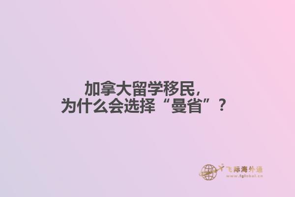 加拿大留學移民，為什么會選擇“曼省”？