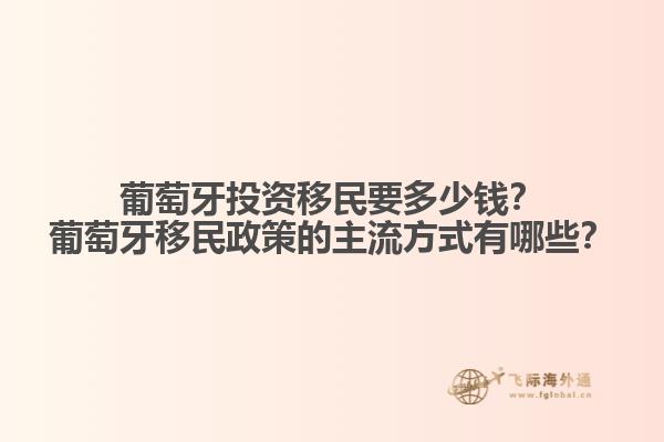 葡萄牙投資移民要多少錢？葡萄牙移民政策的主流方式有哪些？