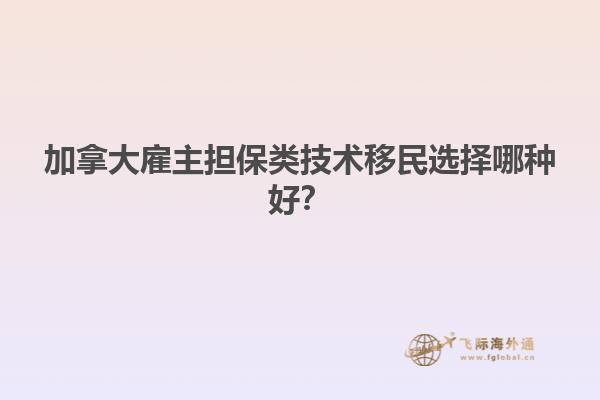 加拿大雇主擔保類技術(shù)移民選擇哪種好？