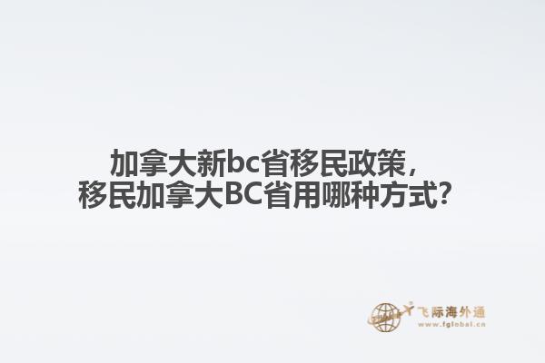 加拿大新bc省移民政策，移民加拿大BC省用哪種方式？