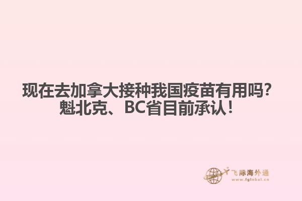現(xiàn)在去加拿大接種我國疫苗有用嗎？魁北克、BC省目前承認(rèn)！