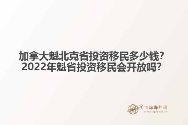 加拿大魁北克省投資移民多少錢？2022年魁省投資移民會(huì)開(kāi)放嗎？