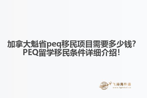 加拿大魁省peq移民項(xiàng)目需要多少錢？PEQ留學(xué)移民條件詳細(xì)介紹！