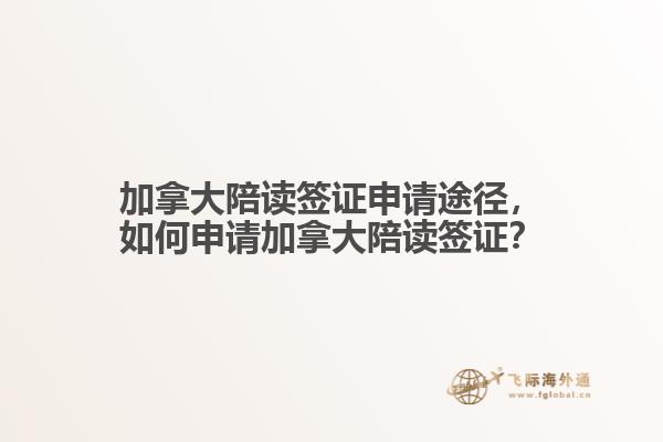 加拿大陪讀簽證申請(qǐng)途徑，如何申請(qǐng)加拿大陪讀簽證？