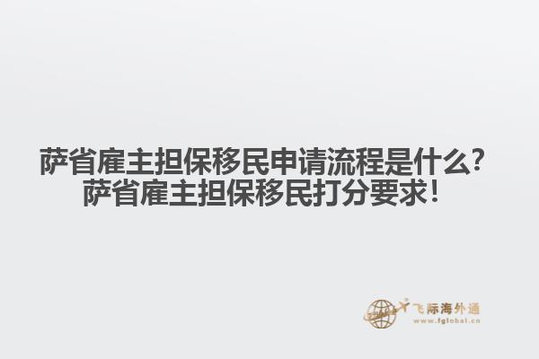 薩省雇主擔(dān)保移民申請(qǐng)流程是什么？薩省雇主擔(dān)保移民打分要求！