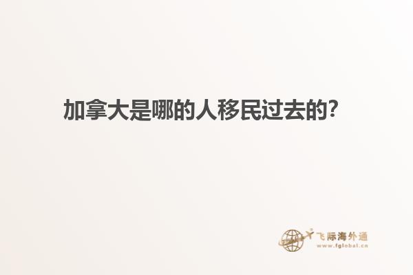 加拿大是哪的人移民過(guò)去的？
