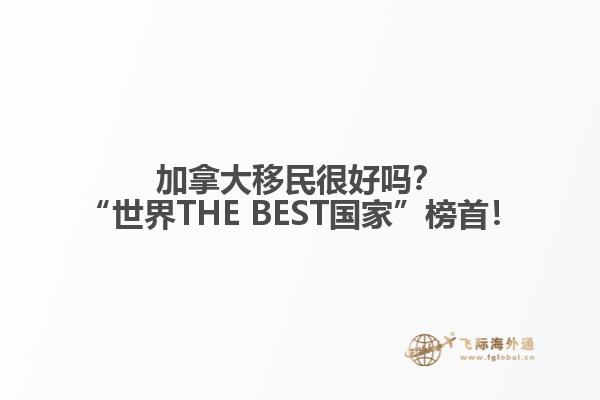 加拿大移民很好嗎？“世界THE BEST國(guó)家”榜首！