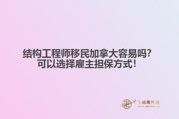 結(jié)構(gòu)工程師移民加拿大容易嗎？可以選擇雇主擔保方式！