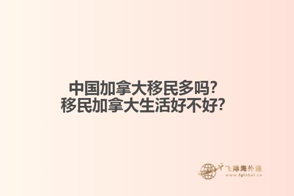 中國(guó)加拿大移民多嗎？移民加拿大生活好不好？