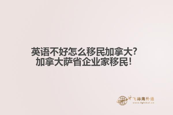 英語(yǔ)不好怎么移民加拿大？加拿大薩省企業(yè)家移民！