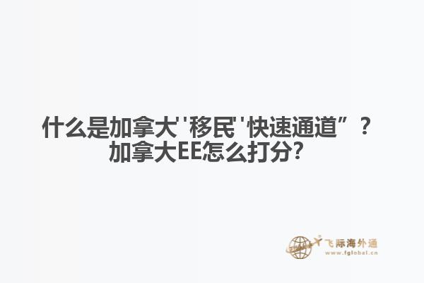 什么是加拿大"移民"快速通道”？加拿大EE怎么打分？