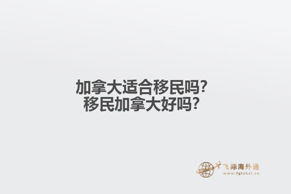 加拿大適合移民嗎？移民加拿大好嗎？