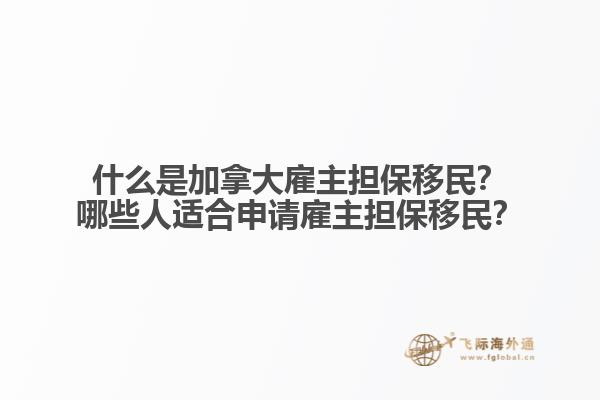 什么是加拿大雇主擔保移民？哪些人適合申請雇主擔保移民？