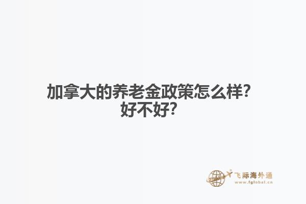 加拿大的養(yǎng)老金政策怎么樣？好不好？