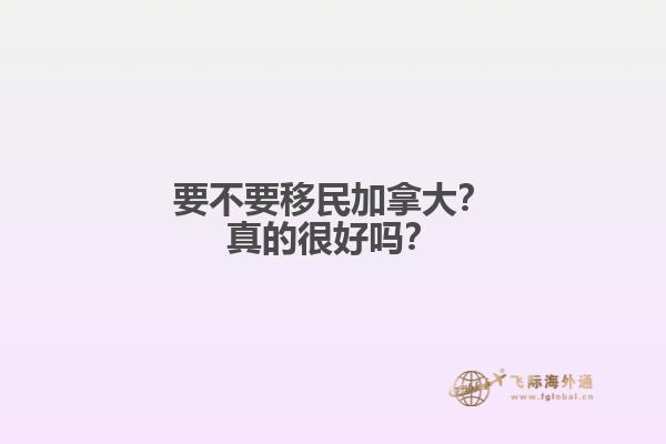 要不要移民加拿大？真的很好嗎？