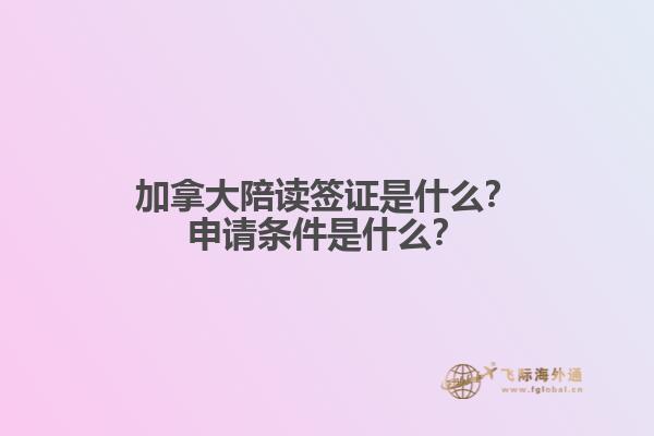 加拿大陪讀簽證是什么？申請條件是什么？