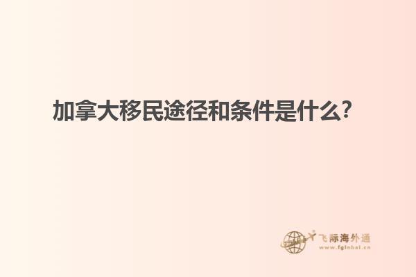 加拿大移民途徑和條件是什么？