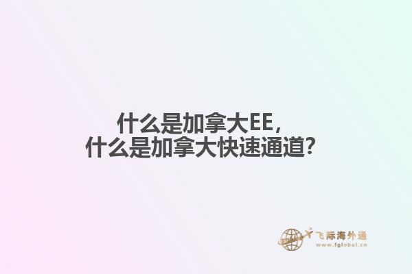 什么是加拿大EE，什么是加拿大快速通道？1.jpg