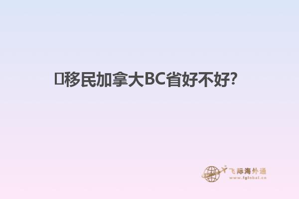 ?移民加拿大BC省好不好？
