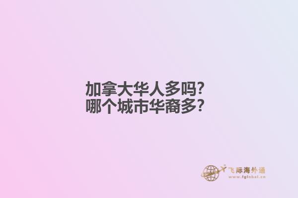 加拿大華人多嗎？哪個(gè)城市華裔多？
