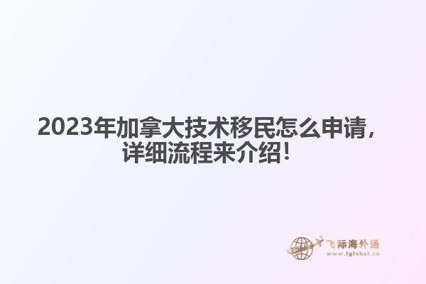 2023年加拿大技術(shù)移民怎么申請，詳細流程來介紹！
