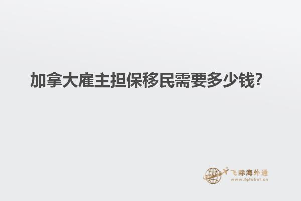 加拿大雇主擔(dān)保移民需要多少錢？