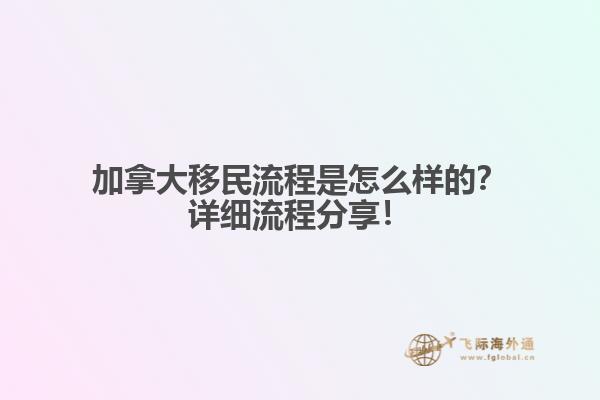 加拿大移民流程是怎么樣的？詳細(xì)流程分享！