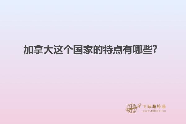 加拿大這個國家的特點有哪些？