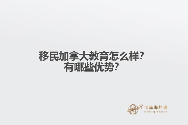 移民加拿大教育怎么樣？有哪些優(yōu)勢？