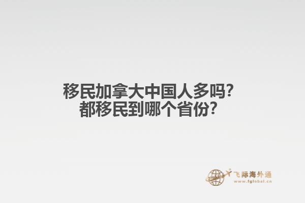 移民加拿大中國(guó)人多嗎？都移民到哪個(gè)省份？