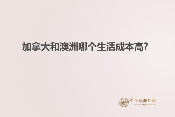 加拿大和澳洲哪個(gè)生活成本高？