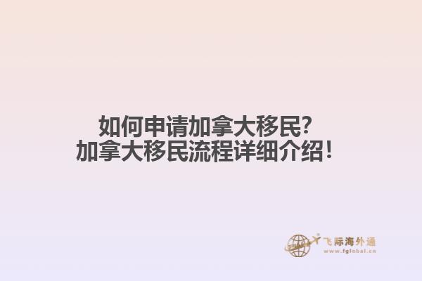 如何申請(qǐng)加拿大移民？加拿大移民流程詳細(xì)介紹！